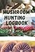 Mushroom hunting log book: ...