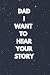 DAD I Want To Hear Your Story: DAD tell me about your story . 110 blank lined pages . 69 inches . matte finish cover