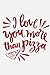 I Love You More Than Pizza by Ivan G