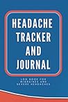 Headache Tracker and Journal: Log Book for Migraines Severe and Chronic Headaches | This journal will help you identify triggers, monitor your symptoms, record pain relief and headache frequency