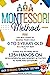 The Montessori Method: The Best Guide to Raising Your Child 0 to 3 Years Old in a Healthy Way. Stimulate His Mind with 375+ Hands-on Developmental and Sensory Activities at Home and Outdoors