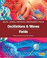 Oscillations & Waves/Fields: As/A-level Physics (As/A-level Photocopiable Teacher Resource Packs) Oscillations & Waves/Fields: As/A-level Physics (As/A-level Photocopiable Teacher Resource Packs)