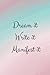 Dream it Write it Manifest it by Dylan Rose