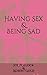 Having Sex & Being Sad