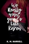 WE REALLY WANT YOU TO LIKE KAREN: 15 minute reads