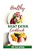 HЕАLTHУ MЕАT ЕАTЕR COOKBOOK: The Complete Cookbook With Recipes For Cooking, Preparing And Eating Meat The Healthy Way (Includes Essential Recipes, Ingredients & Meal Guide)