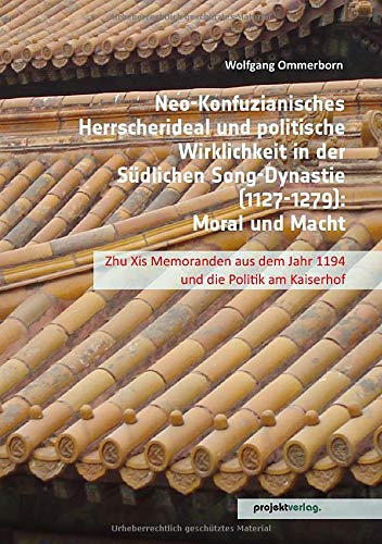 Neo-Konfuzianisches Herrscherideal und politische Wirklichkeit in der Südlichen Song-Dynastie (1127-1279)