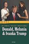 Ultimate Trivia Questions: Donald, Melania & Ivanka Trump Ultimate Trivia Questions: Donald, Melania & Ivanka Trump