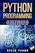 Python Programming: The 21 Best Tips and Tricks You Must Know To Approach Python Programming In The Right Way | #2020 Updated Version | Effective Computer Programming | Step by Step Explanations