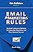 Email Marketing Rules: 184 Best Practices to Optimize the Subscriber Experience and Drive Business Success