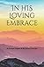 In HIS Loving Embrace: A Gu...