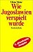 Wie Jugoslawien verspielt wurde. by Viktor Meier