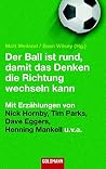 Der Ball ist rund, damit das Denken die Richtung wechseln kann Der Ball ist rund, damit das Denken die Richtung wechseln kann