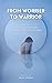 From Worrier to Warrior: Ho...