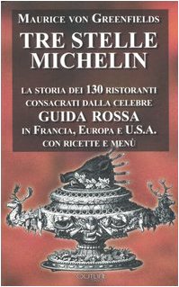 Tre stelle Michelin. La storia dei 130 ristoranti consacrati dalla celebre guida rossa in Europa, Francia, USA. Con ricette e menu (Paperback)