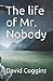 The Life of Mr. Nobody by Mr David Coggins