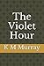 The Violet Hour by K.M. Murray