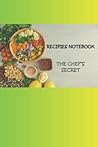 RECIPES NOTEBOOK: The Chef's Secret RECIPES NOTEBOOK: The Chef's Secret