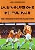 La rivoluzione dei tulipani. Storie e protagonisti di cento anni di calcio olandese