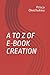 A TO Z OF E-BOOK CREATION