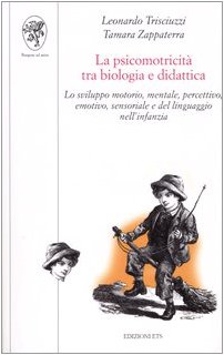 La psicomotricità tra biologia e didattica. Lo sviluppo motorio, mentale, percettivo, emotivo, sensoriale e del linguaggio nell'infanzia (Paperback)