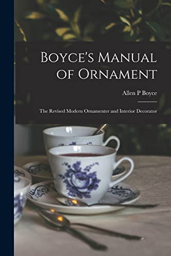 Boyce's Manual of Ornament: the Revised Modern Ornamenter and Interior Decorator (Paperback)