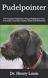 Pudelpointer: The Complete Pudelpointer Manual Pudelpointer Care, Personality, Grooming, Feeding, Health And All Included