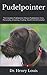 Pudelpointer: The Complete Pudelpointer Manual Pudelpointer Care, Personality, Grooming, Feeding, Health And All Included
