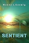 Sentient by Wendy L. Koenig
