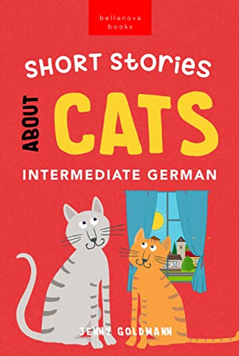 Short Stories About Cats in Intermediate German: 15 Purr-fect Stories for German Learners (B1-B2 CEFR) (German Language Readers 1) (German Edition)