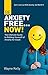 Be Anxiety Free... Now!: Th...