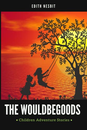 The Wouldbegoods: Adventure stories With Original Illustrated [Annotated]