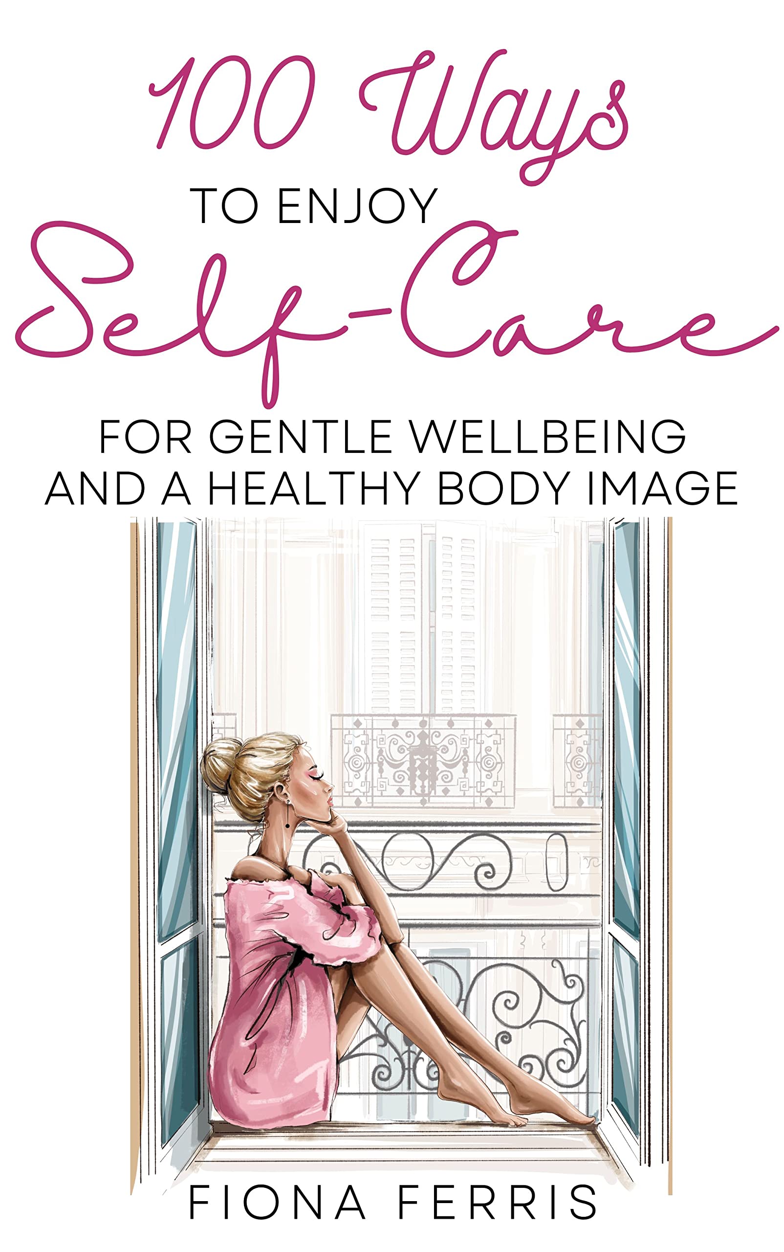 100 Ways to Enjoy Self-Care for Gentle Wellbeing and a Healthy Body Image (Kindle Edition)