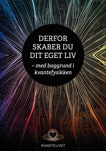 Derfor skaber du dit eget liv: - med baggrund i kvantefysikken (Danish Edition)