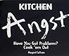 Kitchen Angst: Have You Got Problems? Cook 'em Out Kitchen Angst: Have You Got Problems? Cook 'em Out