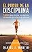 El poder de la disciplina: 7 pasos para alcanzar tus objetivos sin depender de tu motivación ni de tu fuerza de voluntad (El poder está dentro de ti) (Spanish Edition)