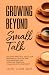 Growing Beyond Small Talk: Discover Practical Skills for Meaningful One-On-One Conversation and Overcome Personal Communication Insecurity