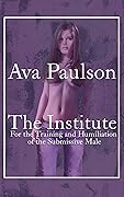 The Institute: For the Training and Humiliation of the Submissive Male