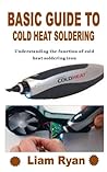 BASIC GUIDE TO COLD HEAT SOLDERING: Understanding the function of cold heat soldering iron