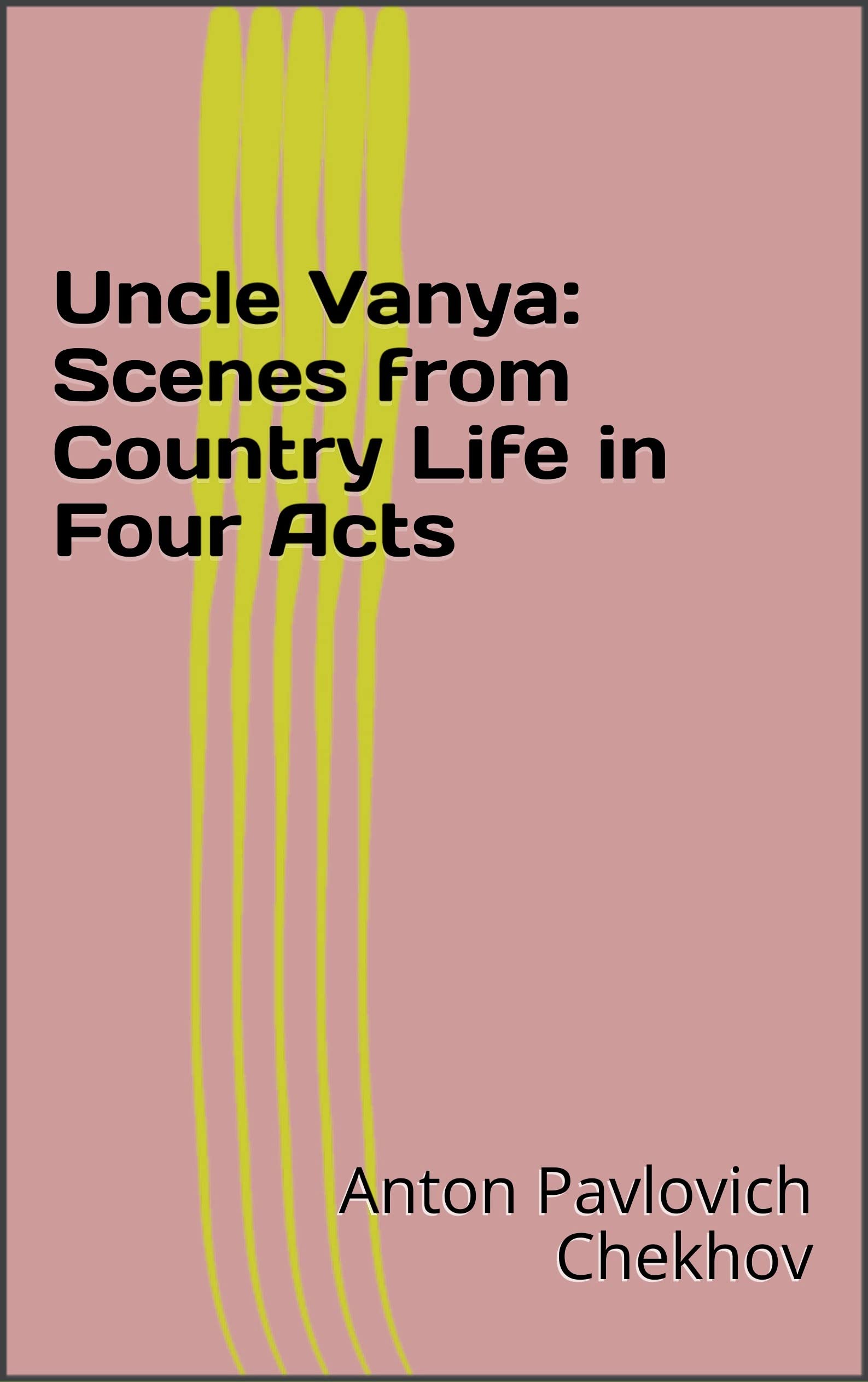 Uncle Vanya: Scenes from Country Life in Four Act