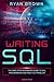 WRITING SQL: THE SIMPLIFIED BEGINNER'S GUIDE TO SQL PROGRAMMING AND PRACTICE PROBLEM