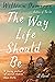 The Way Life Should Be by William Dameron