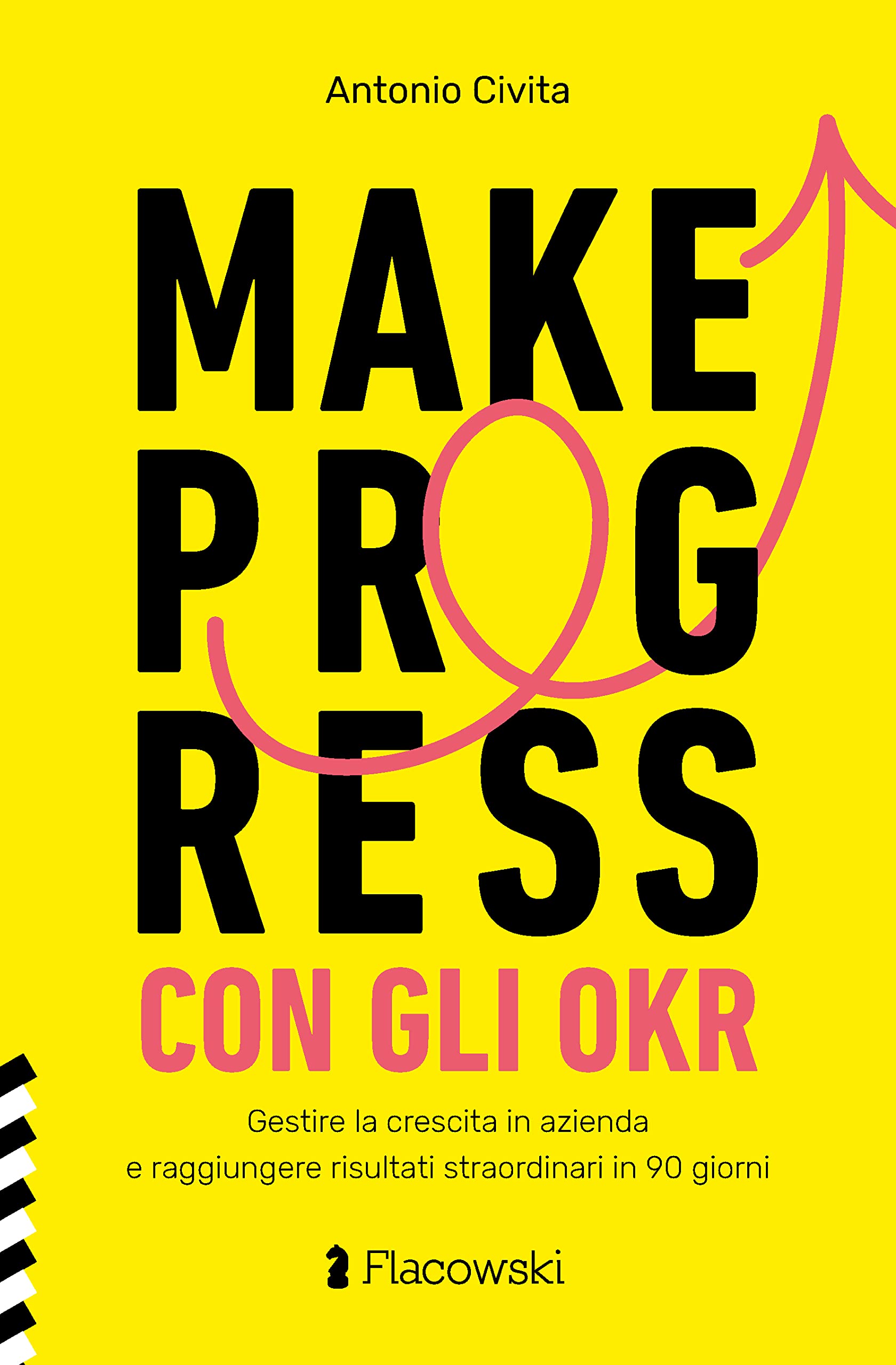 Make Progress con gli OKR. Gestire la crescita in azienda e raggiungere risultati straordinari in 90 giorni
