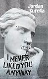 I Never Liked You...