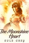 The Moonshine Heart by Eule Grey The Moonshine Heart by Eule Grey