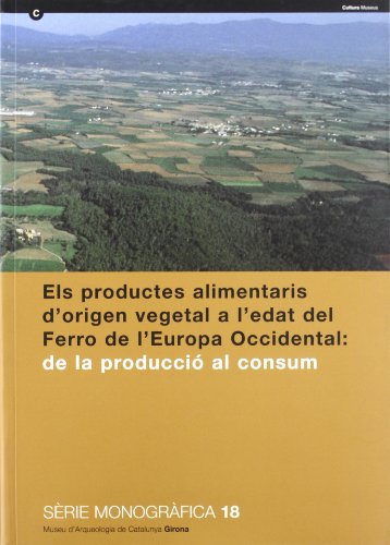 productes alimentaris d'origen vegetal a l'edat del ferro de l'Europa Occidental: de la producció al consum. Vol. I: Actes del XXII Col·loqui Internac (Paperback)