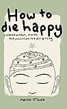 How To Die Happy:...