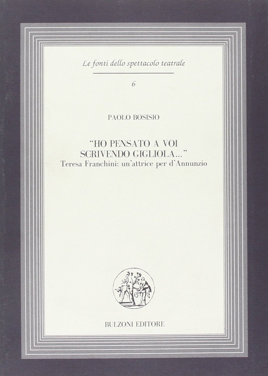 «Ho pensato a voi scrivendo Gigliola.». Teresa Franchini: un'attrice per D'Annunzio