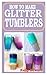 HOW TO MAKE GLITTER TUMBLERS by kelly edward
