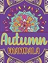 Autumn Mandala: A Gorgeous Fall Coloring Book for Adults, Featuring Autumn Season Mandala Art Prefect for Relaxing and Stress Relief